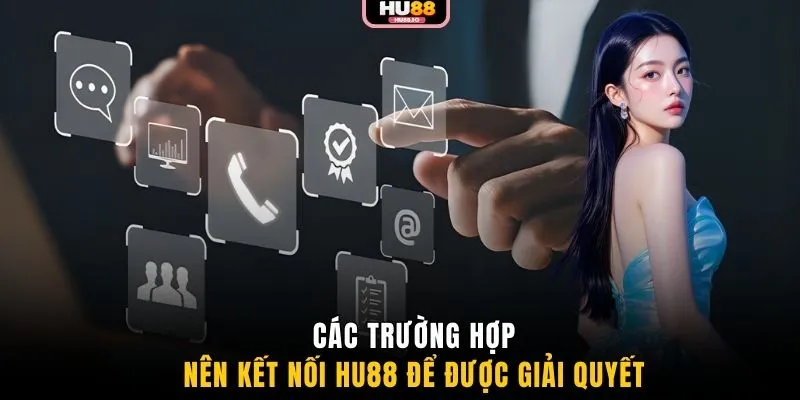 Các trường hợp nên kết nối HU88 để được giải quyết