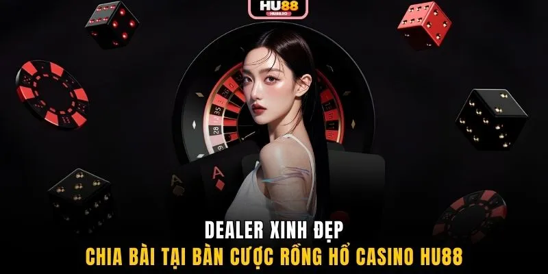 Dealer xinh đẹp chia bài tại bàn cược Rồng Hổ casino HU88