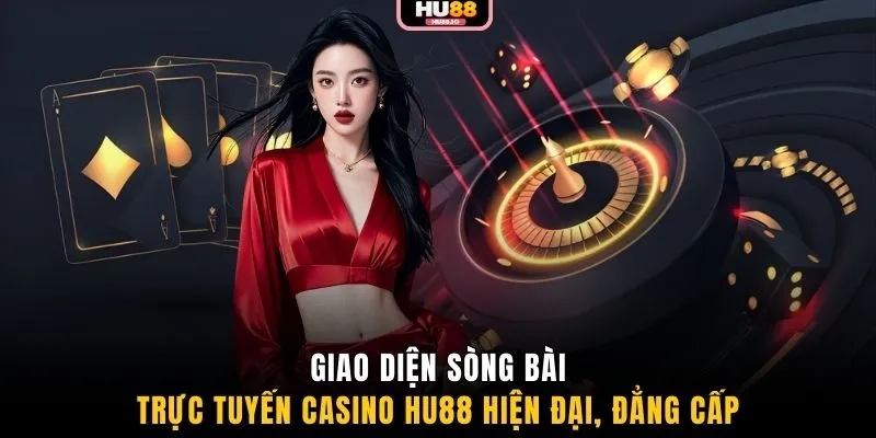 Giao diện sòng bài trực tuyến casino HU88 hiện đại, đẳng cấp