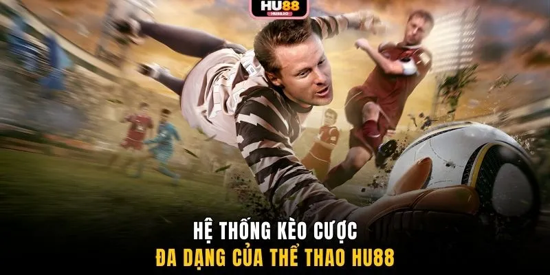 Hệ thống kèo cược đa dạng của thể thao HU88