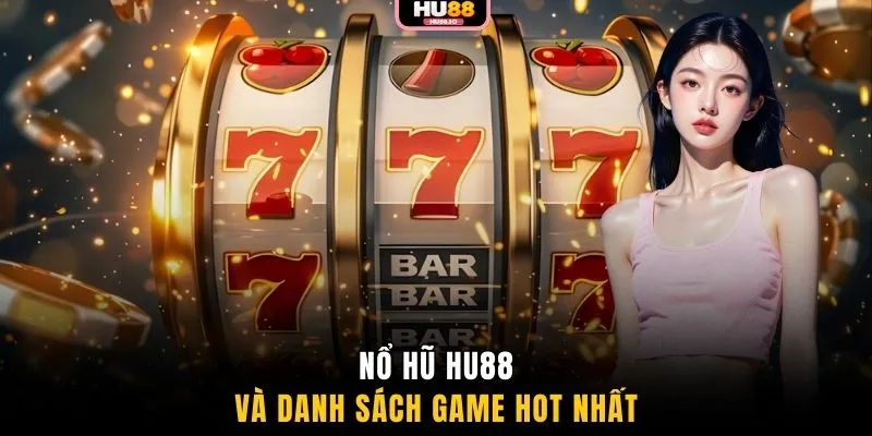 Nổ hũ HU88 và danh sách game hot nhất
