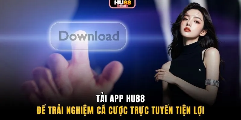 Tải app HU88 để trải nghiệm cá cược trực tuyến tiện lợi