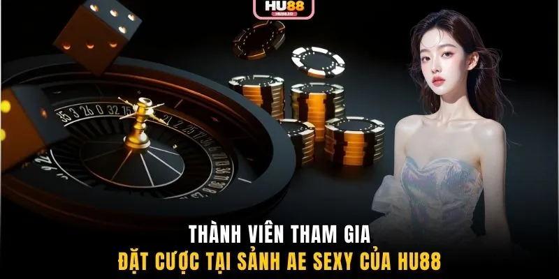 Thành viên tham gia đặt cược tại sảnh AE Sexy của HU88