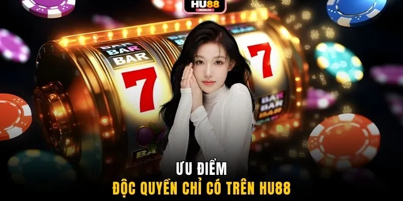 Ưu điểm độc quyền chỉ có trên HU88